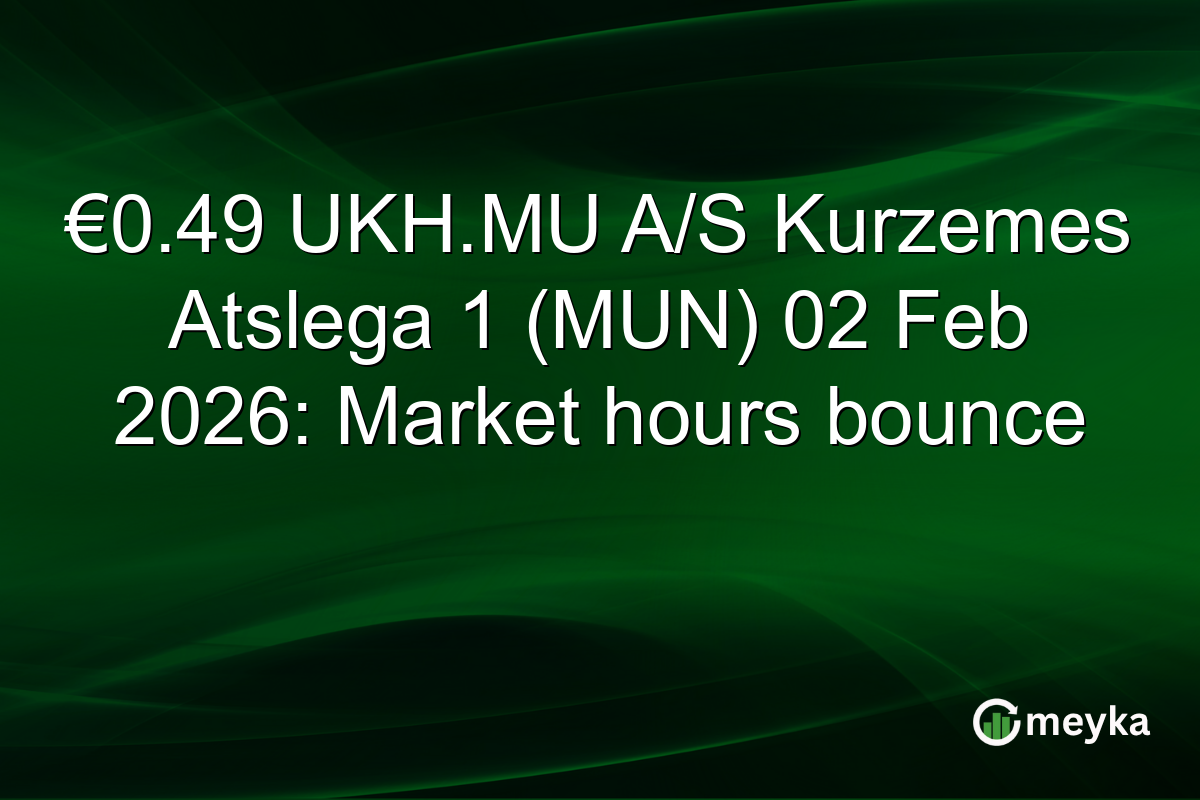 €0.49 UKH.MU A/S Kurzemes Atslega 1 (MUN) 02 Feb 2026: Market hours bounce