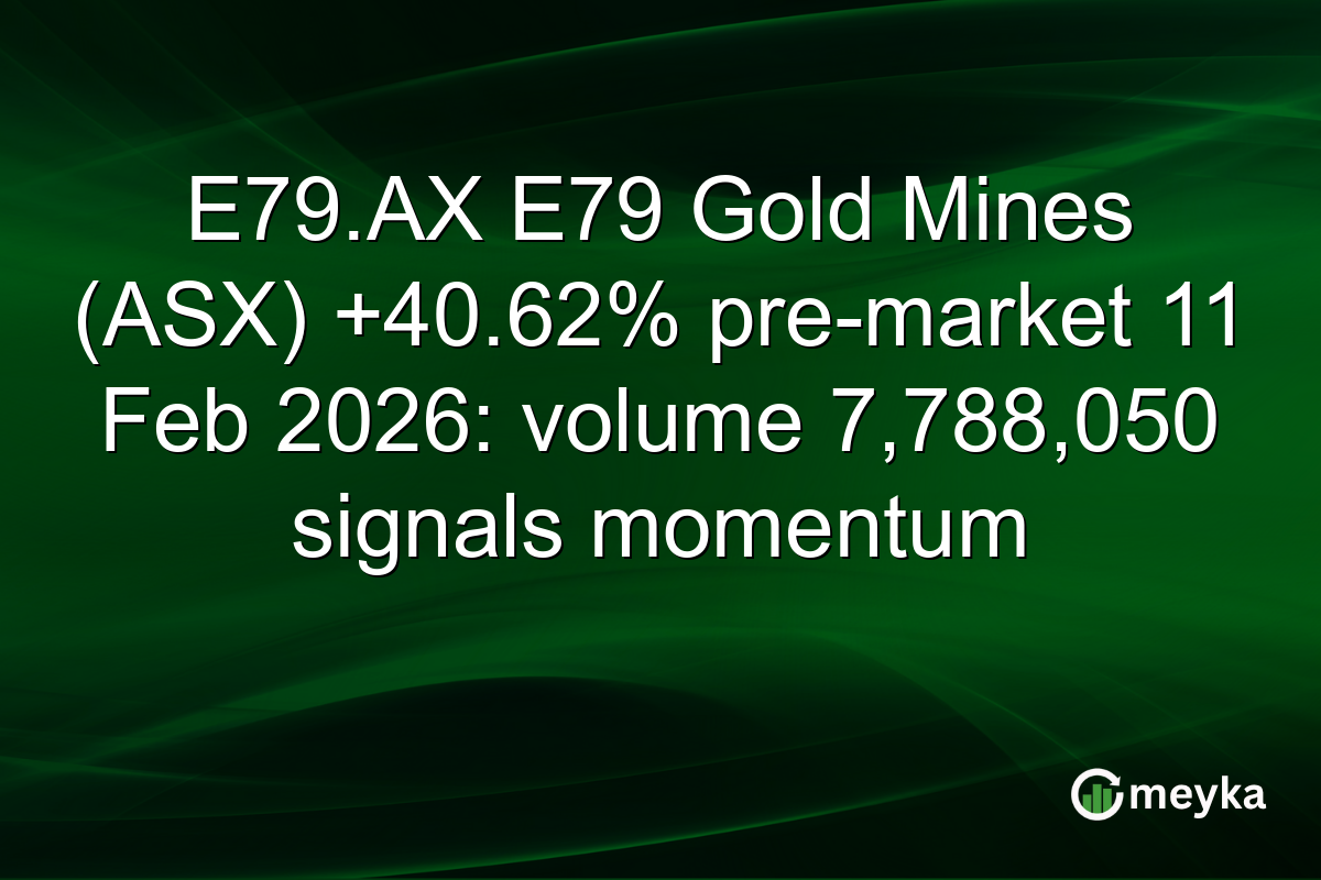 E79.AX E79 Gold Mines (ASX) +40.62% pre-market 11 Feb 2026: volume 7,788,050 signals momentum