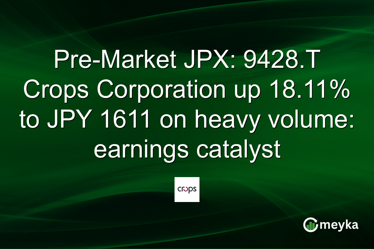 Pre-Market JPX: 9428.T Crops Corporation up 18.11% to JPY 1611 on heavy volume: earnings catalyst