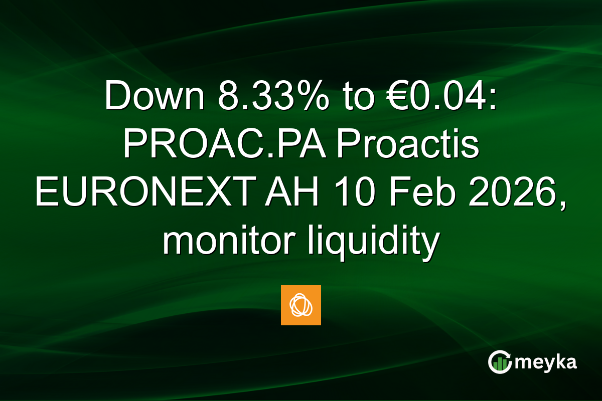 Down 8.33% to €0.04: PROAC.PA Proactis EURONEXT AH 10 Feb 2026, monitor liquidity