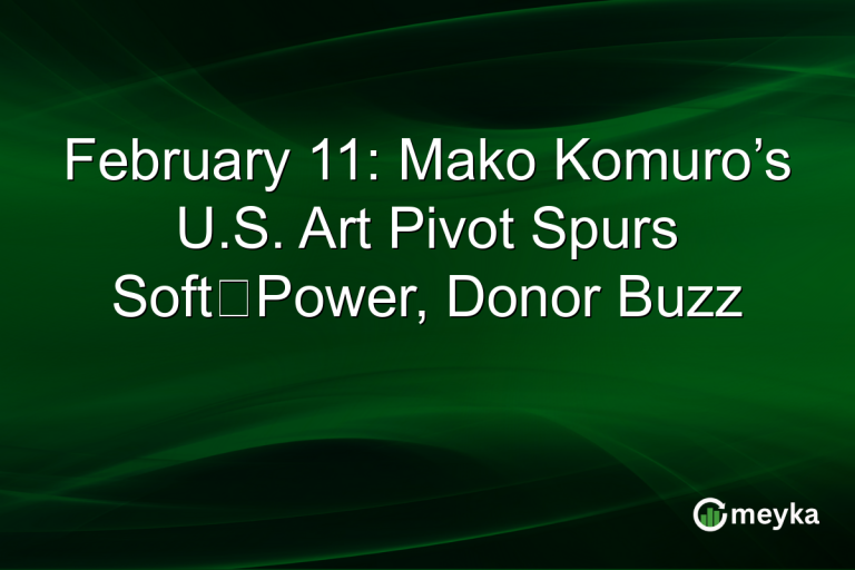 February 11: Mako Komuro’s U.S. Art Pivot Spurs Soft‑Power, Donor Buzz