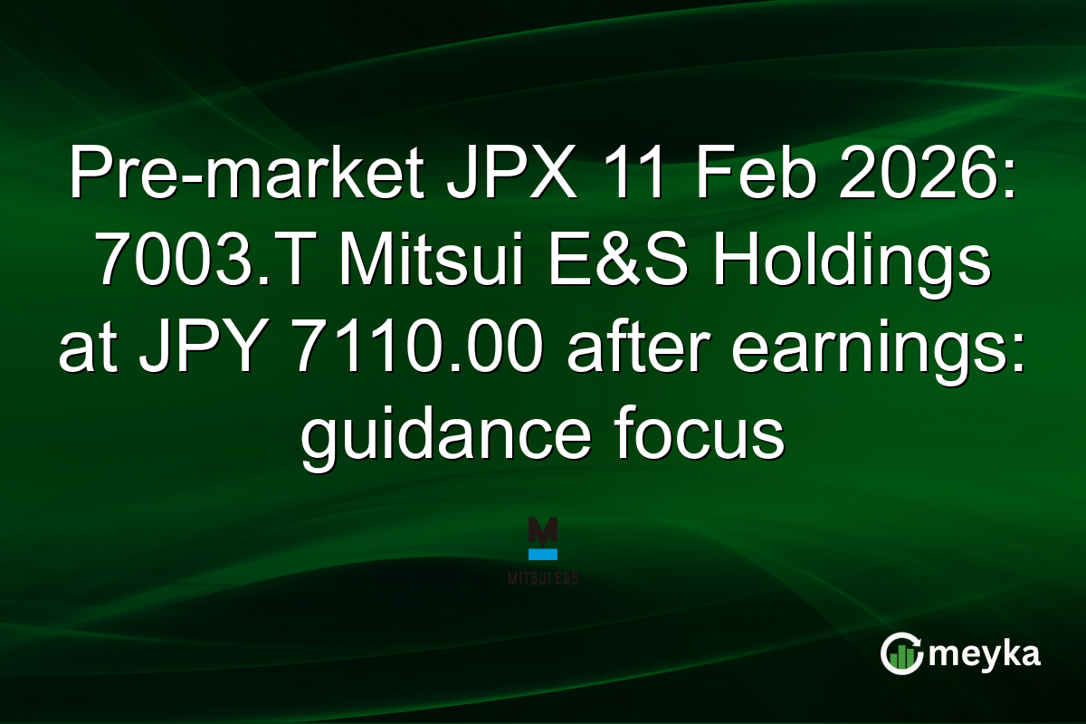 Pre-market JPX 11 Feb 2026: 7003.T Mitsui E&S Holdings at JPY 7110.00 after earnings: guidance focus