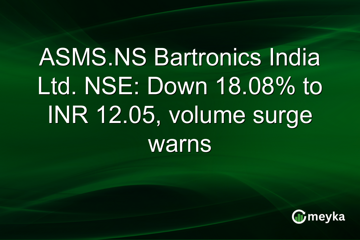 ASMS.NS Bartronics India Ltd. NSE: Down 18.08% to INR 12.05, volume surge warns