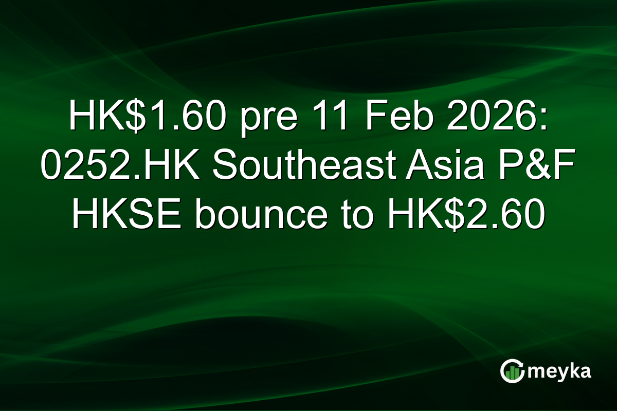 HK$1.60 pre 11 Feb 2026: 0252.HK Southeast Asia P&F HKSE bounce to HK$2.60