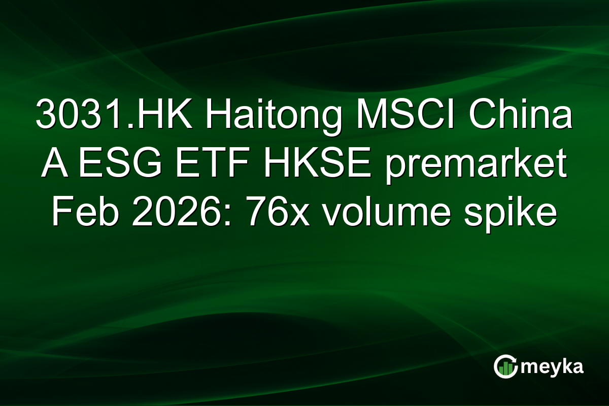 3031.HK Haitong MSCI China A ESG ETF HKSE premarket Feb 2026: 76x volume spike