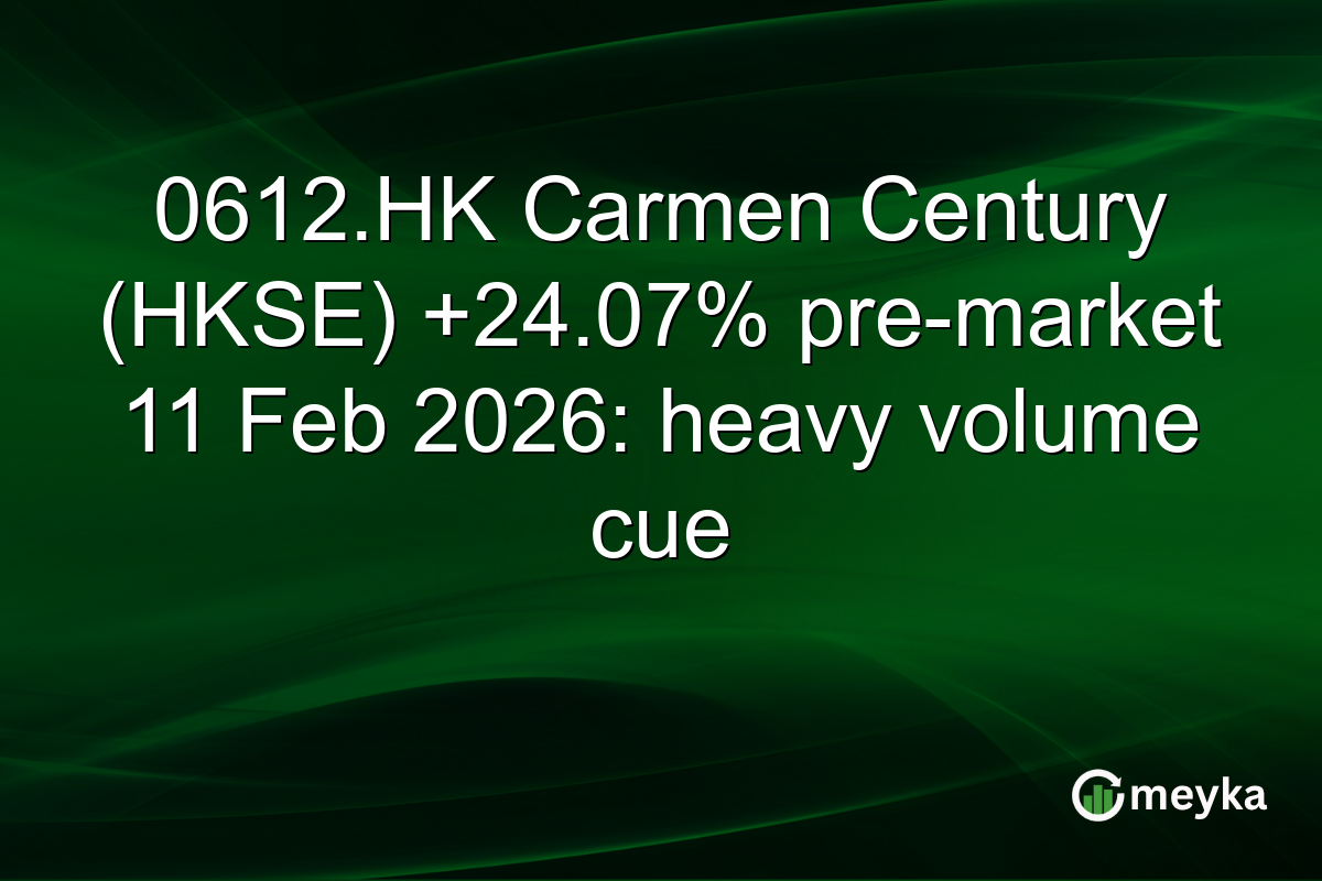 0612.HK Carmen Century (HKSE) +24.07% pre-market 11 Feb 2026: heavy volume cue