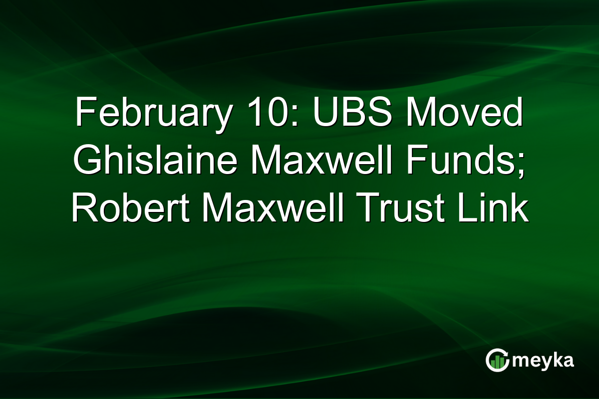 February 10: UBS Moved Ghislaine Maxwell Funds; Robert Maxwell Trust Link