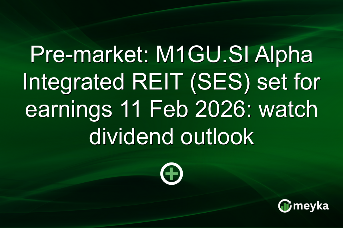 Pre-market: M1GU.SI Alpha Integrated REIT (SES) set for earnings 11 Feb 2026: watch dividend outlook