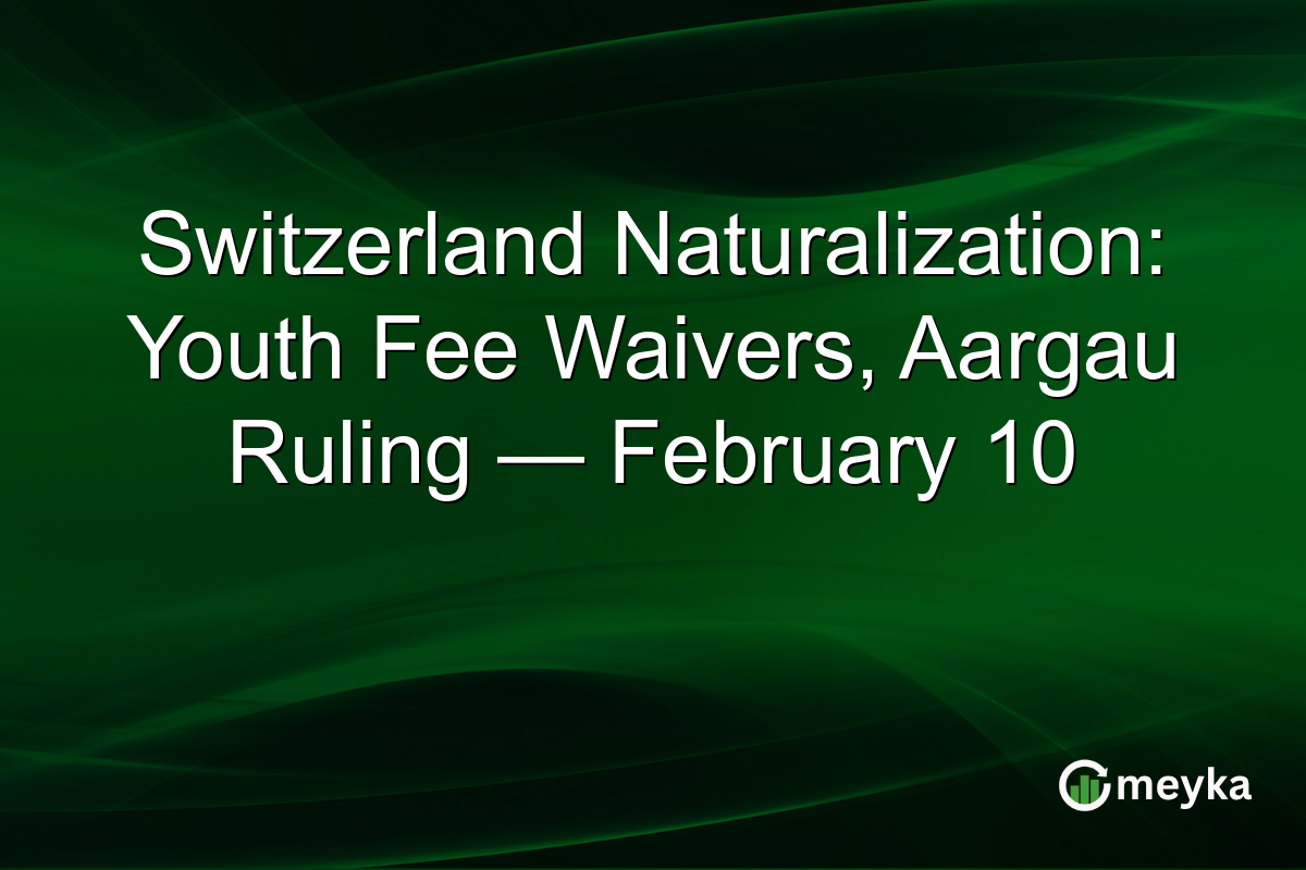 Switzerland Naturalization: Youth Fee Waivers, Aargau Ruling — February 10