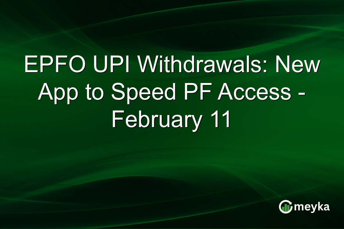 EPFO UPI Withdrawals: New App to Speed PF Access - February 11