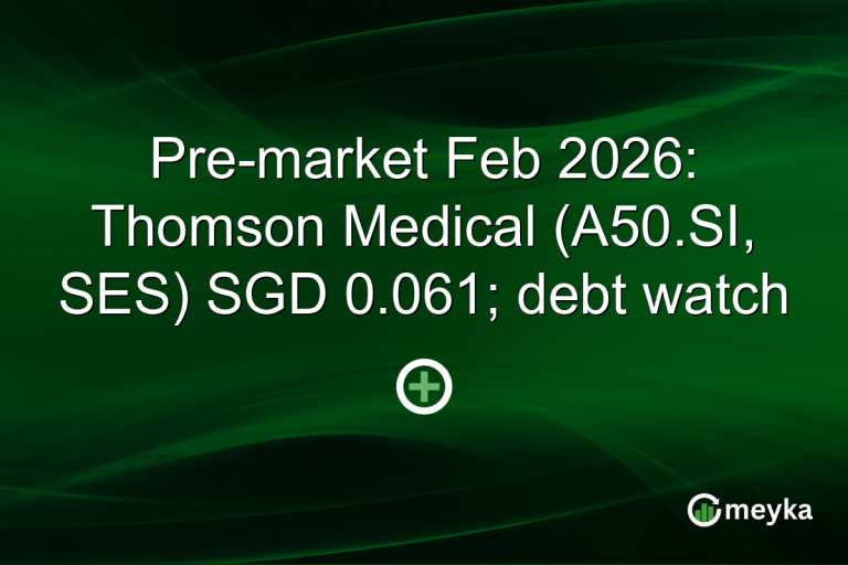 Pre-market Feb 2026: Thomson Medical (A50.SI, SES) SGD 0.061; debt watch