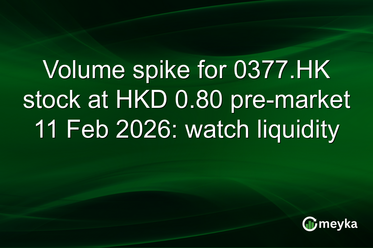 Volume spike for 0377.HK stock at HKD 0.80 pre-market 11 Feb 2026: watch liquidity