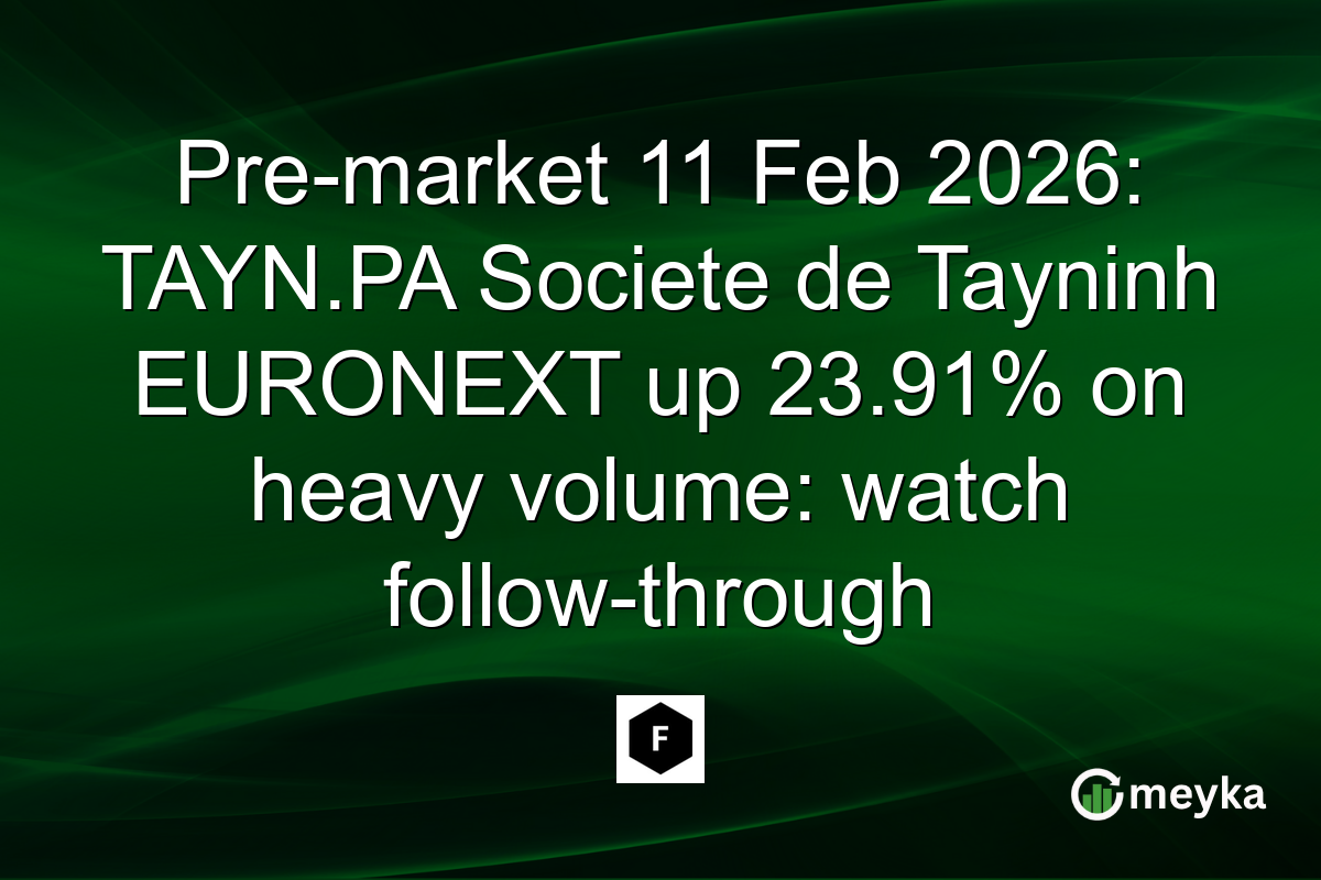 Pre-market 11 Feb 2026: TAYN.PA Societe de Tayninh EURONEXT up 23.91% on heavy volume: watch follow-through