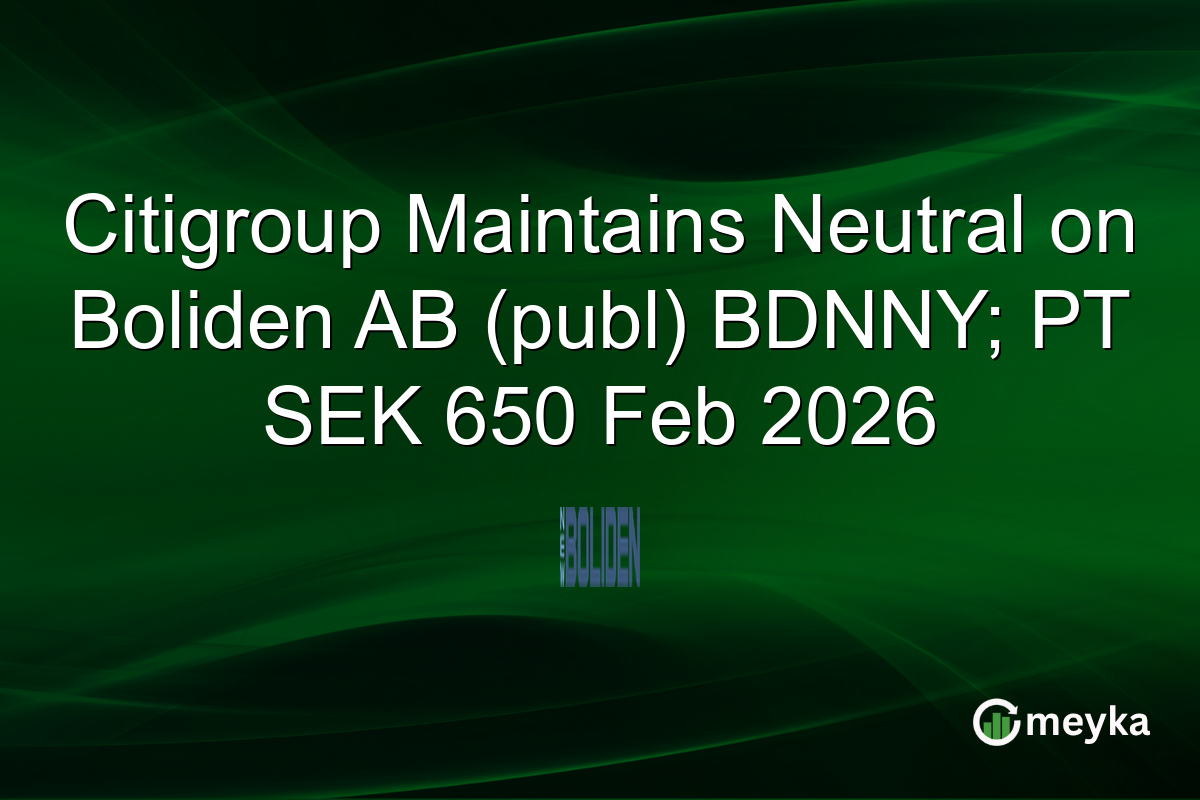 Citigroup Maintains Neutral on Boliden AB (publ) BDNNY; PT SEK 650 Feb 2026