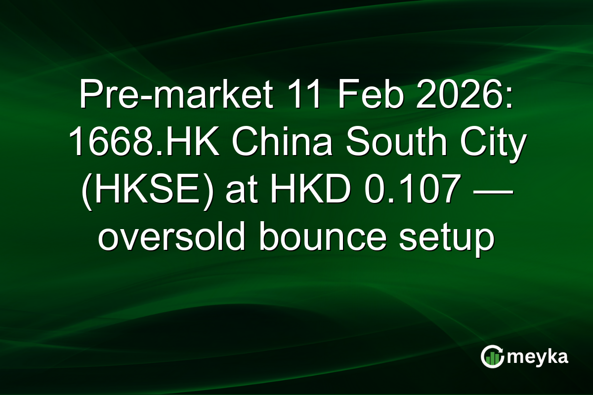 Pre-market 11 Feb 2026: 1668.HK China South City (HKSE) at HKD 0.107 — oversold bounce setup