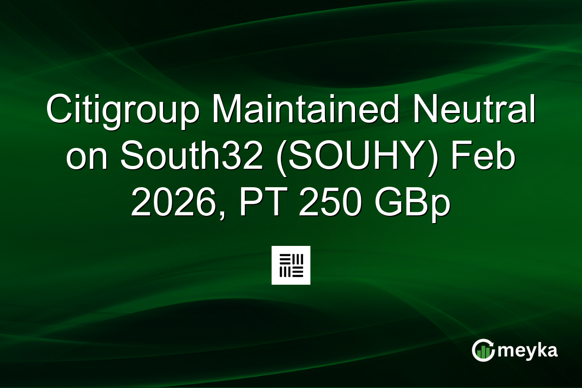 Citigroup Maintained Neutral on South32 (SOUHY) Feb 2026, PT 250 GBp
