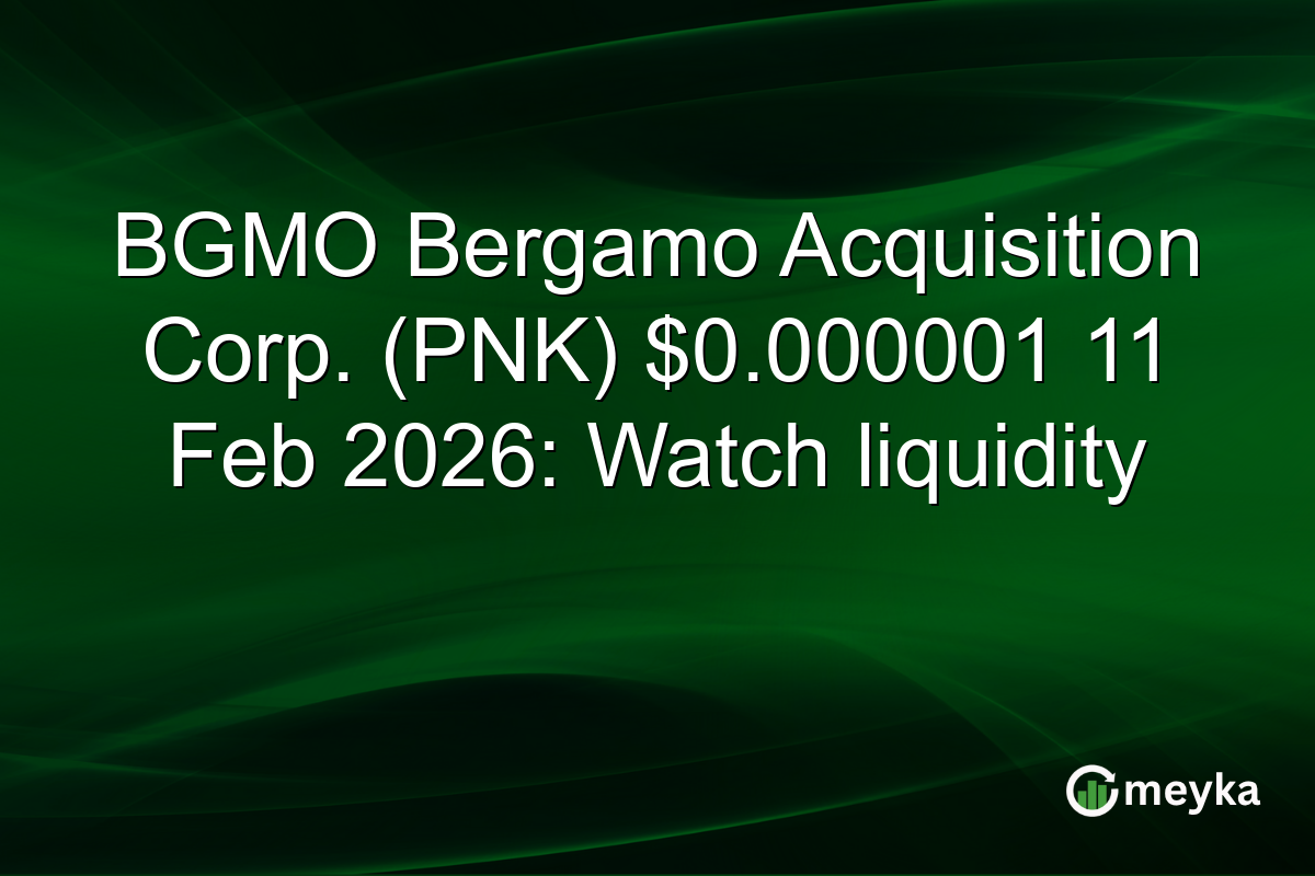 BGMO Bergamo Acquisition Corp. (PNK) $0.000001 11 Feb 2026: Watch liquidity