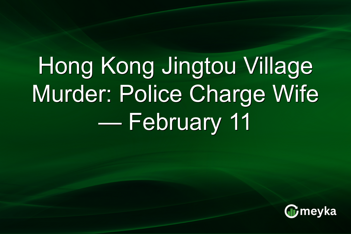 Hong Kong Jingtou Village Murder: Police Charge Wife — February 11