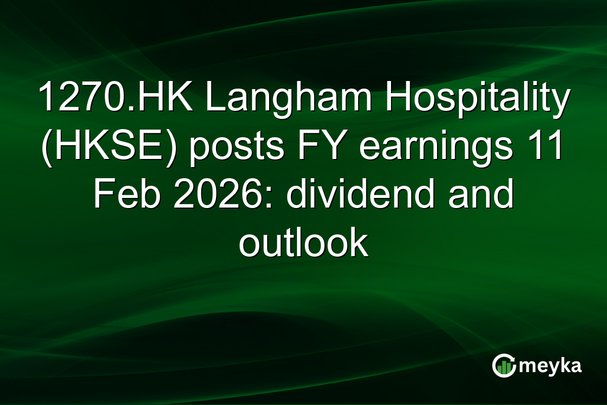 1270.HK Langham Hospitality (HKSE) posts FY earnings 11 Feb 2026: dividend and outlook