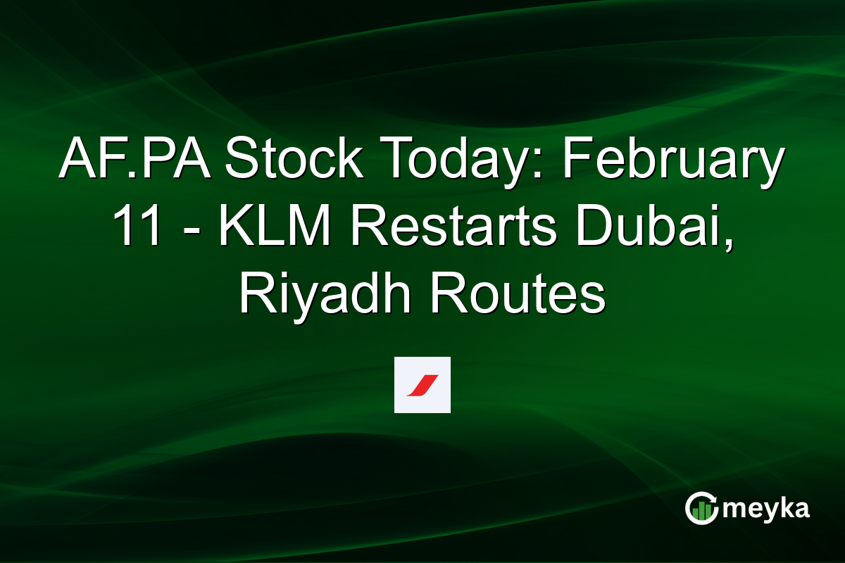 AF.PA Stock Today: February 11 - KLM Restarts Dubai, Riyadh Routes