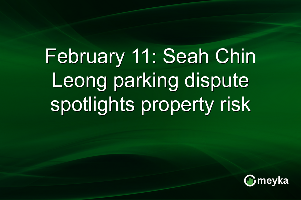 February 11: Seah Chin Leong parking dispute spotlights property risk