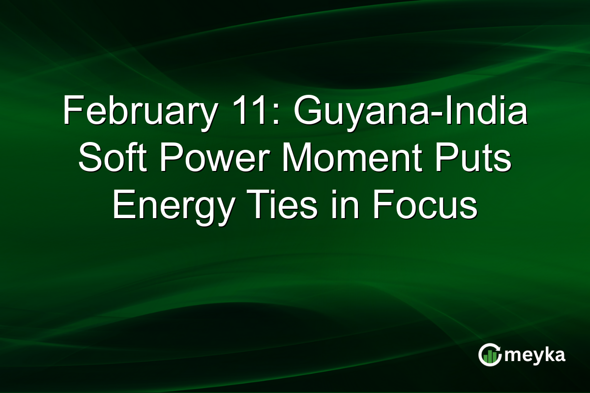 February 11: Guyana-India Soft Power Moment Puts Energy Ties in Focus