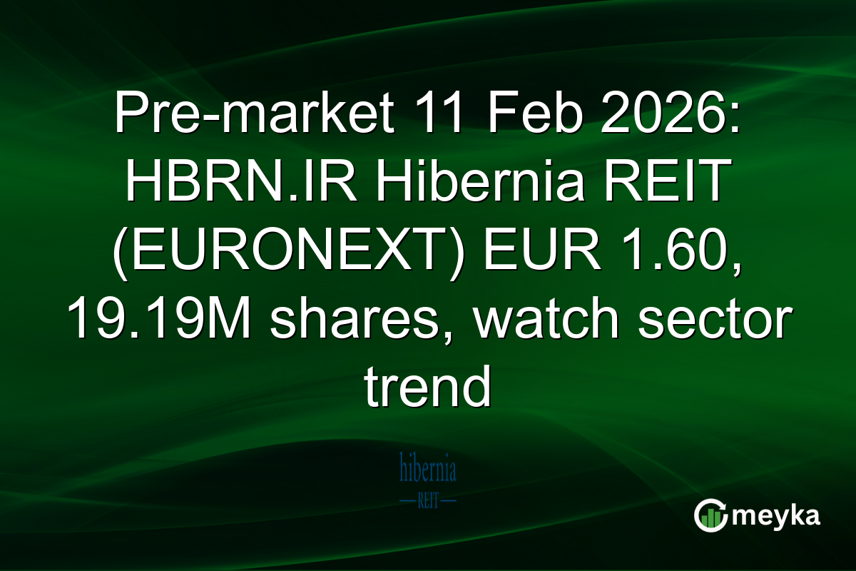 Pre-market 11 Feb 2026: HBRN.IR Hibernia REIT (EURONEXT) EUR 1.60, 19.19M shares, watch sector trend