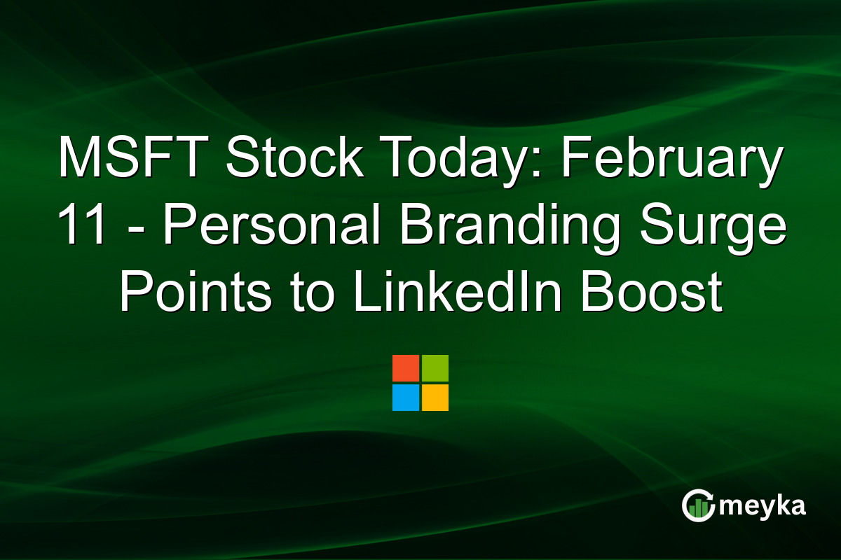 MSFT Stock Today: February 11 - Personal Branding Surge Points to LinkedIn Boost