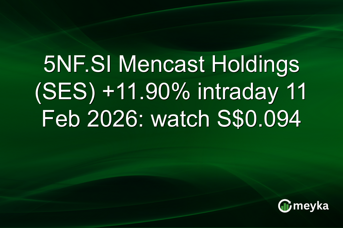 5NF.SI Mencast Holdings (SES) +11.90% intraday 11 Feb 2026: watch S$0.094