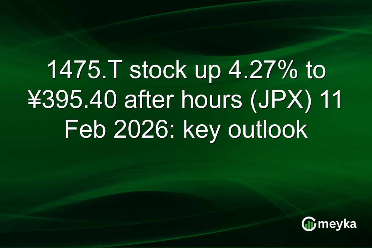 1475.T stock up 4.27% to ¥395.40 after hours (JPX) 11 Feb 2026: key outlook