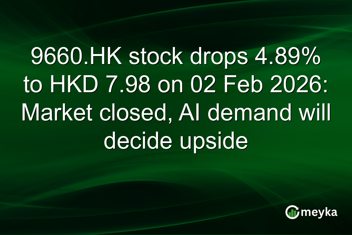 9660.HK stock drops 4.89% to HKD 7.98 on 02 Feb 2026: Market closed, AI demand will decide upside