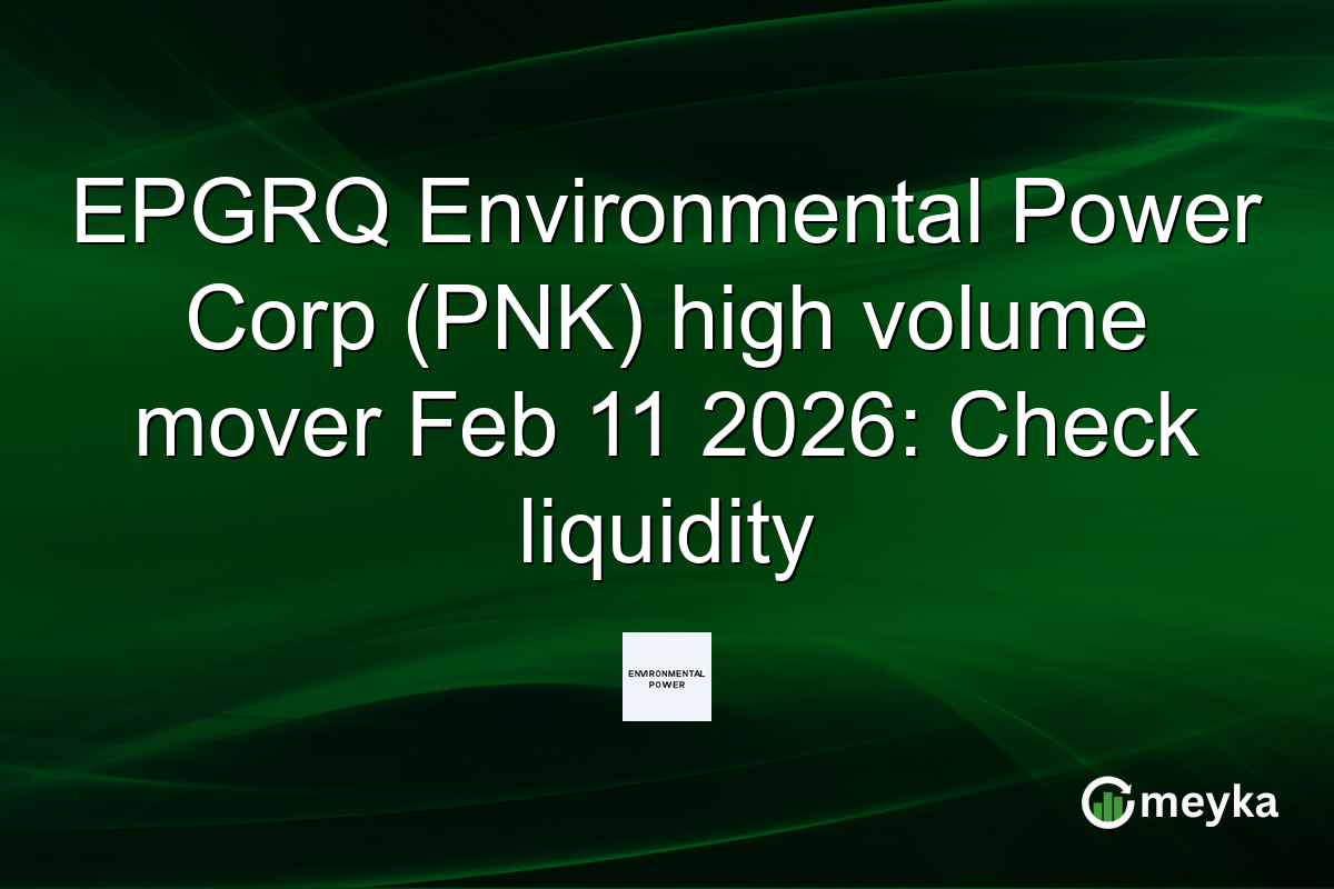 EPGRQ Environmental Power Corp (PNK) high volume mover Feb 11 2026: Check liquidity