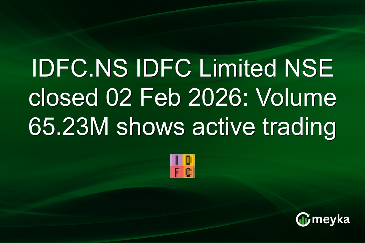 IDFC.NS IDFC Limited NSE closed 02 Feb 2026: Volume 65.23M shows active trading