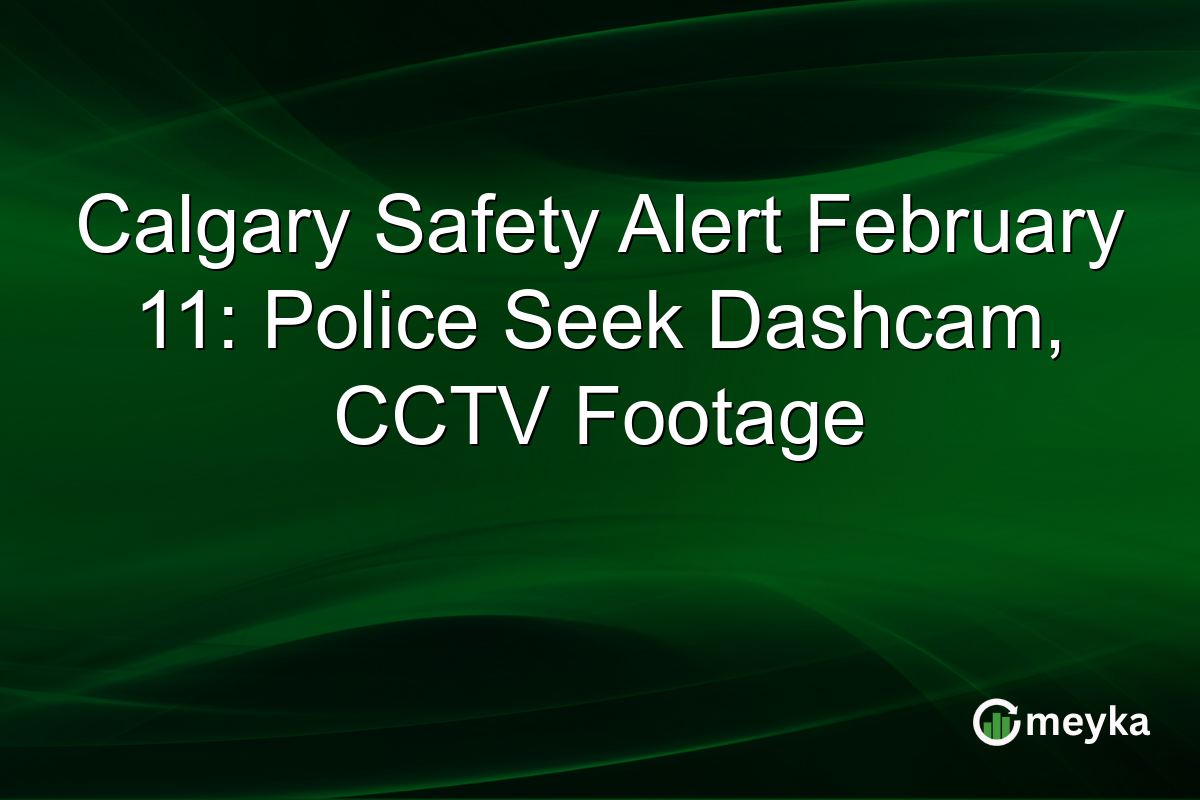 Calgary Safety Alert February 11: Police Seek Dashcam, CCTV Footage