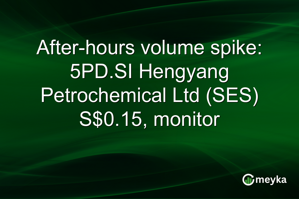 After-hours volume spike: 5PD.SI Hengyang Petrochemical Ltd (SES) S$0.15, monitor