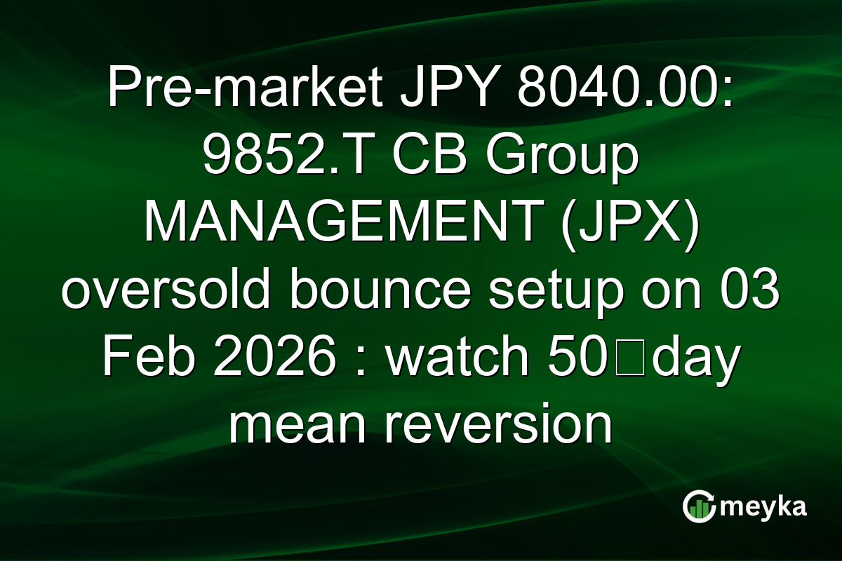 Pre-market JPY 8040.00: 9852.T CB Group MANAGEMENT (JPX) oversold bounce setup on 03 Feb 2026 : watch 50‑day mean reversion