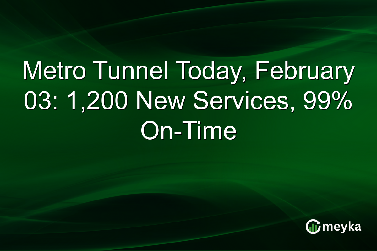 Metro Tunnel Today, February 03: 1,200 New Services, 99% On-Time