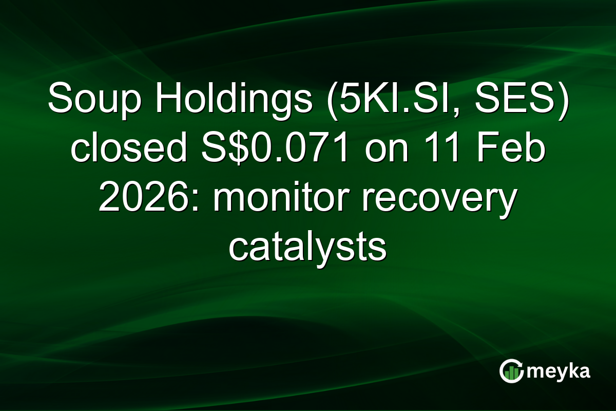 Soup Holdings (5KI.SI, SES) closed S$0.071 on 11 Feb 2026: monitor recovery catalysts