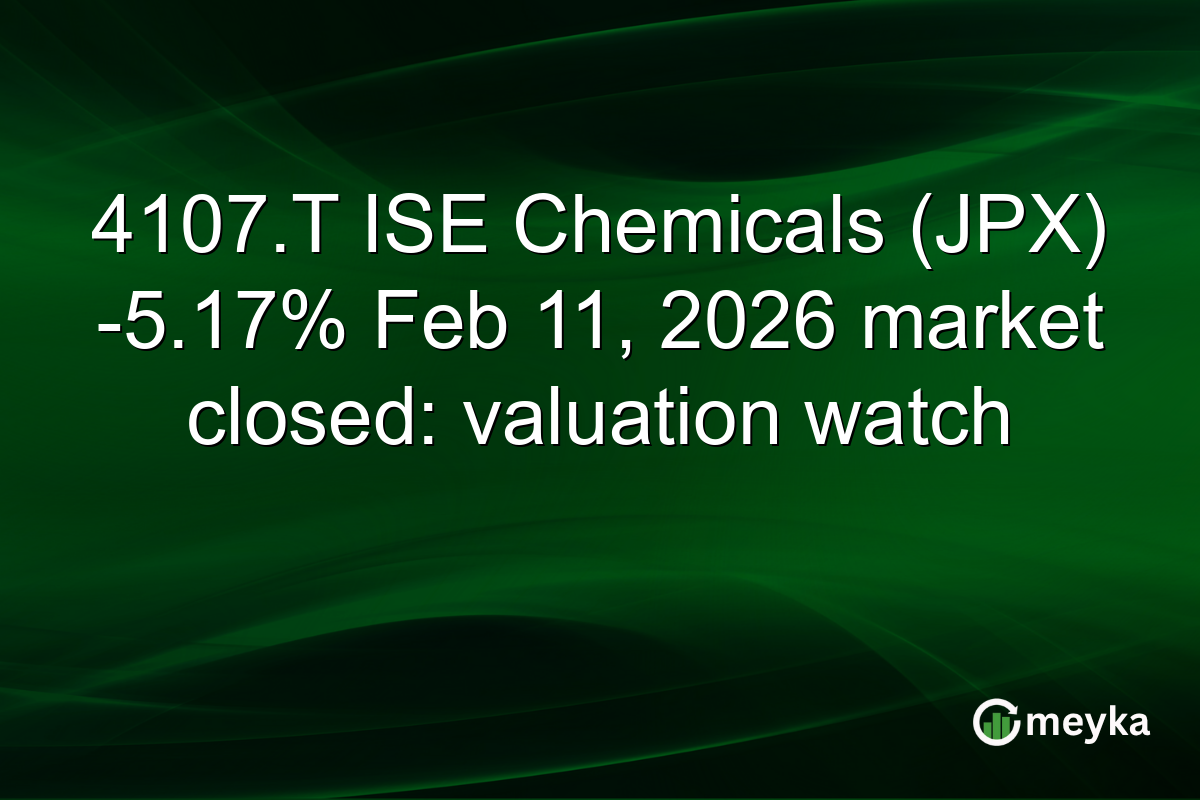 4107.T ISE Chemicals (JPX) -5.17% Feb 11, 2026 market closed: valuation watch