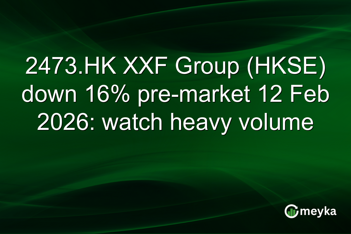 2473.HK XXF Group (HKSE) down 16% pre-market 12 Feb 2026: watch heavy volume