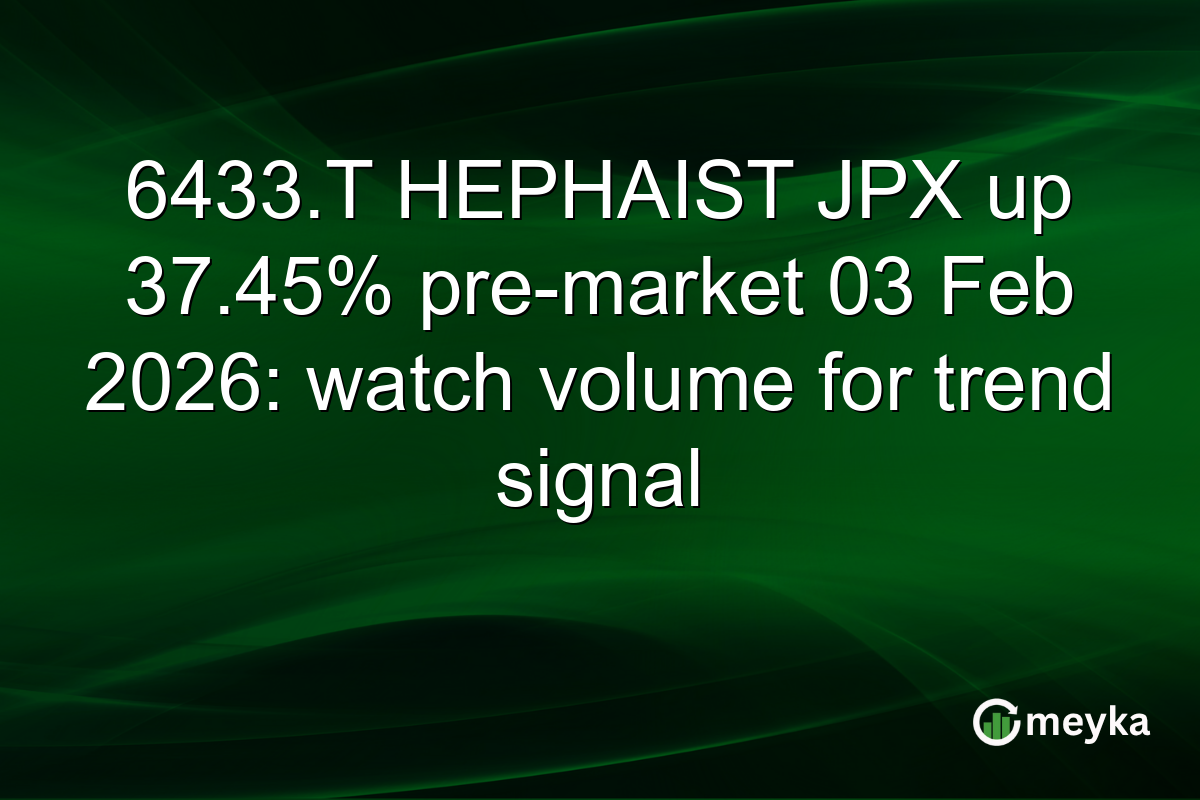 6433.T HEPHAIST JPX up 37.45% pre-market 03 Feb 2026: watch volume for trend signal