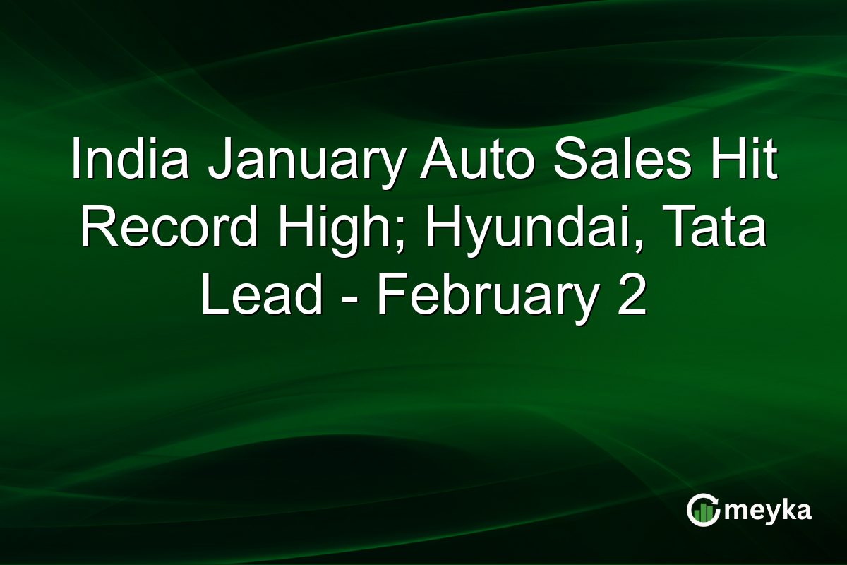 India January Auto Sales Hit Record High; Hyundai, Tata Lead - February 2