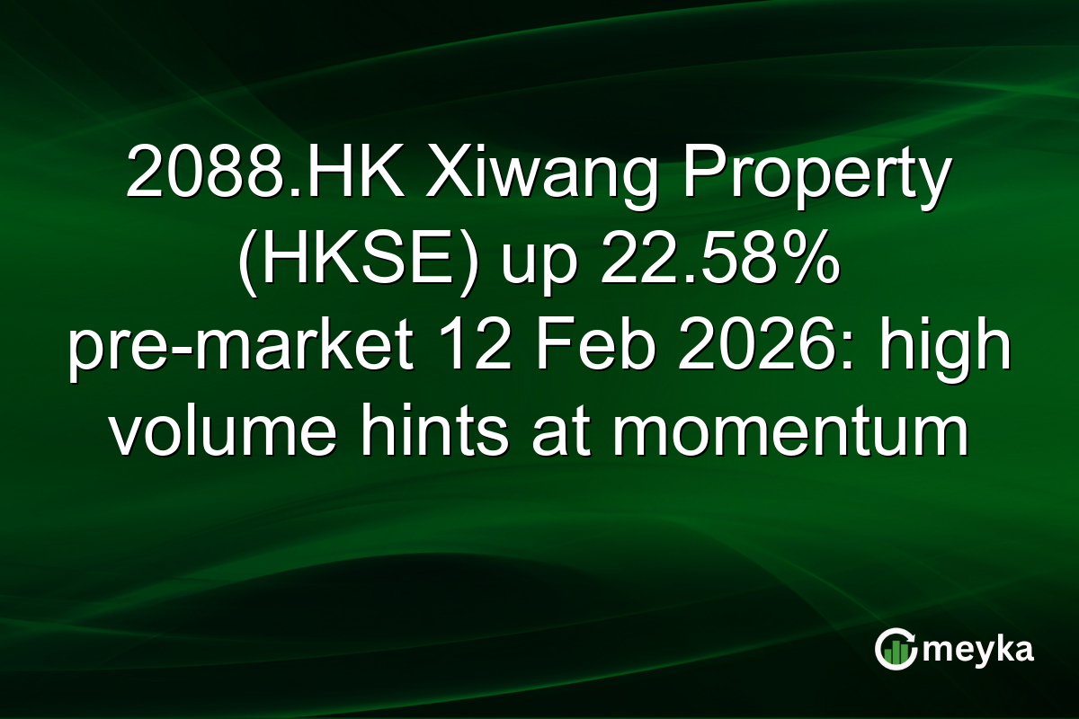 2088.HK Xiwang Property (HKSE) up 22.58% pre-market 12 Feb 2026: high volume hints at momentum