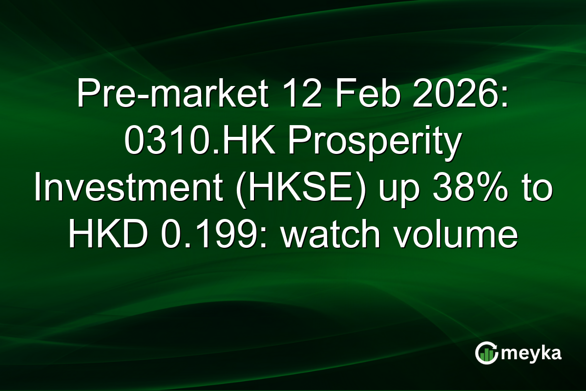 Pre-market 12 Feb 2026: 0310.HK Prosperity Investment (HKSE) up 38% to HKD 0.199: watch volume