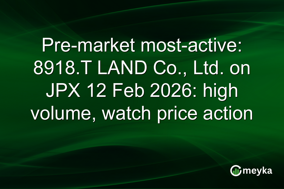 Pre-market most-active: 8918.T LAND Co., Ltd. on JPX 12 Feb 2026: high volume, watch price action