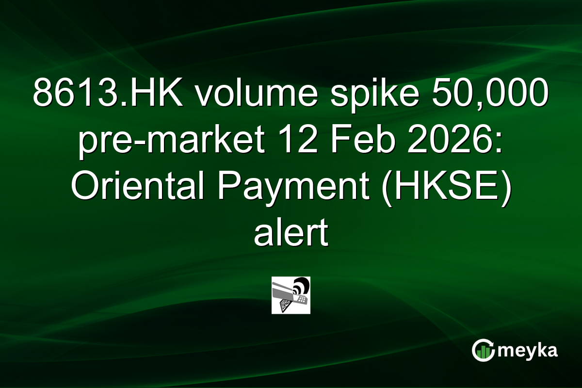 8613.HK volume spike 50,000 pre-market 12 Feb 2026: Oriental Payment (HKSE) alert