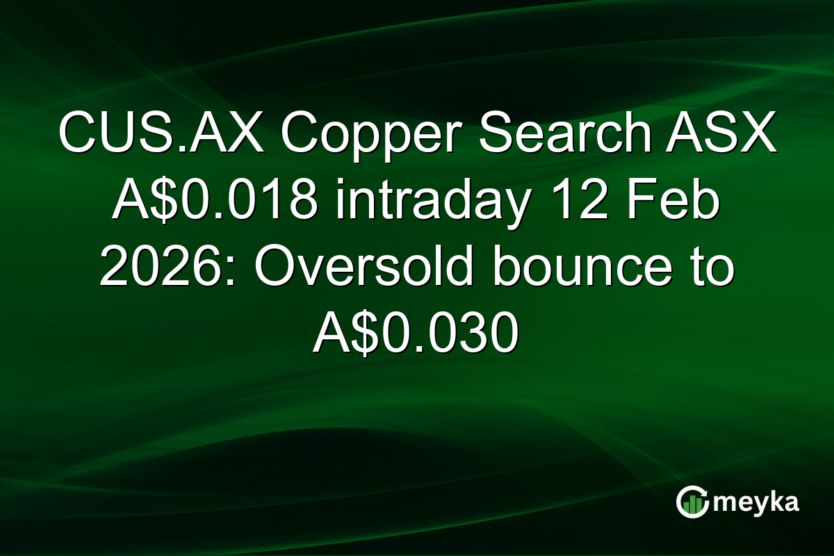 CUS.AX Copper Search ASX A$0.018 intraday 12 Feb 2026: Oversold bounce to A$0.030