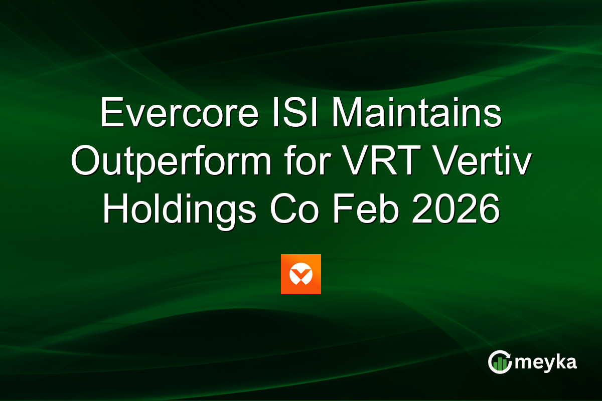 Evercore ISI Maintains Outperform for VRT Vertiv Holdings Co Feb 2026