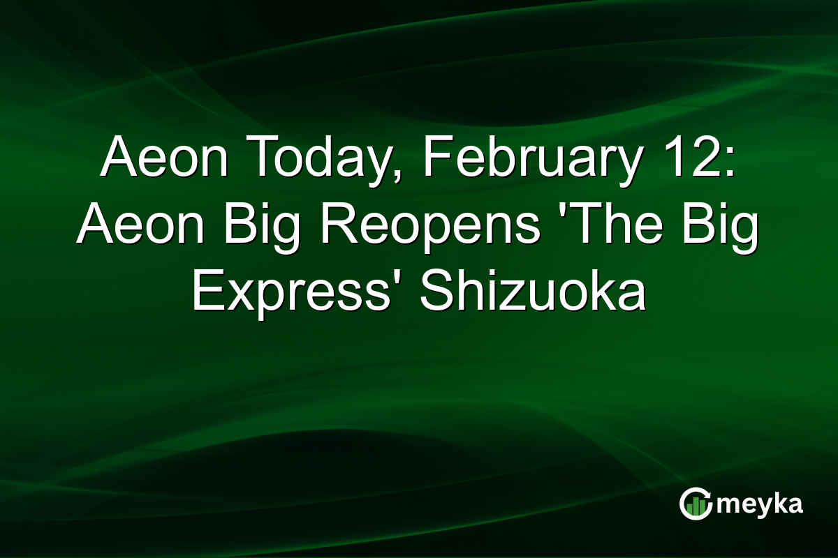 Aeon Today, February 12: Aeon Big Reopens 'The Big Express' Shizuoka