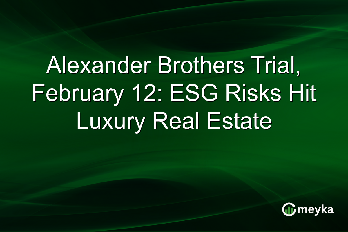 Alexander Brothers Trial, February 12: ESG Risks Hit Luxury Real Estate